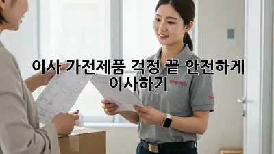 이사, 가전제품 걱정 끝! 안전하게 이사하기