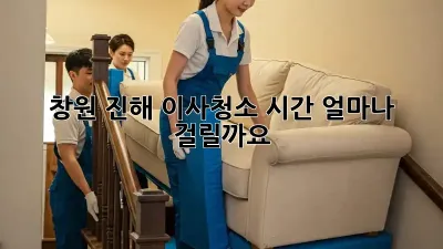 창원 진해 이사청소 시간, 얼마나 걸릴까요?